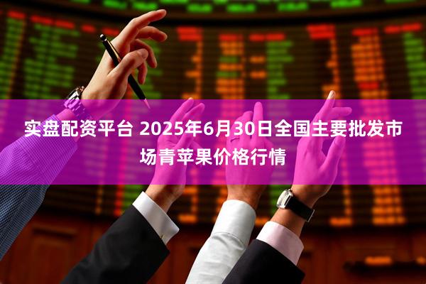 实盘配资平台 2025年6月30日全国主要批发市场青苹果价格行情