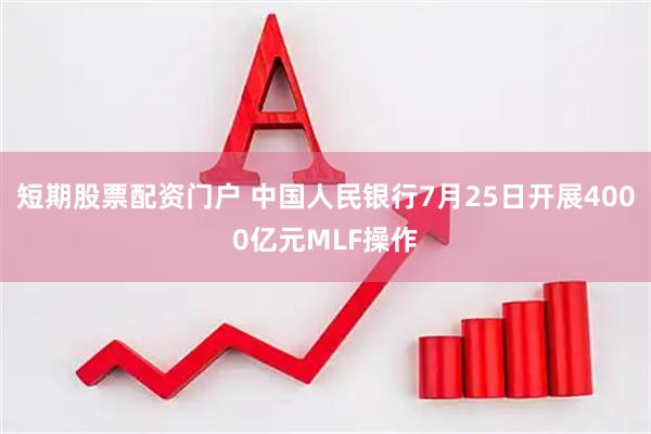 短期股票配资门户 中国人民银行7月25日开展4000亿元MLF操作